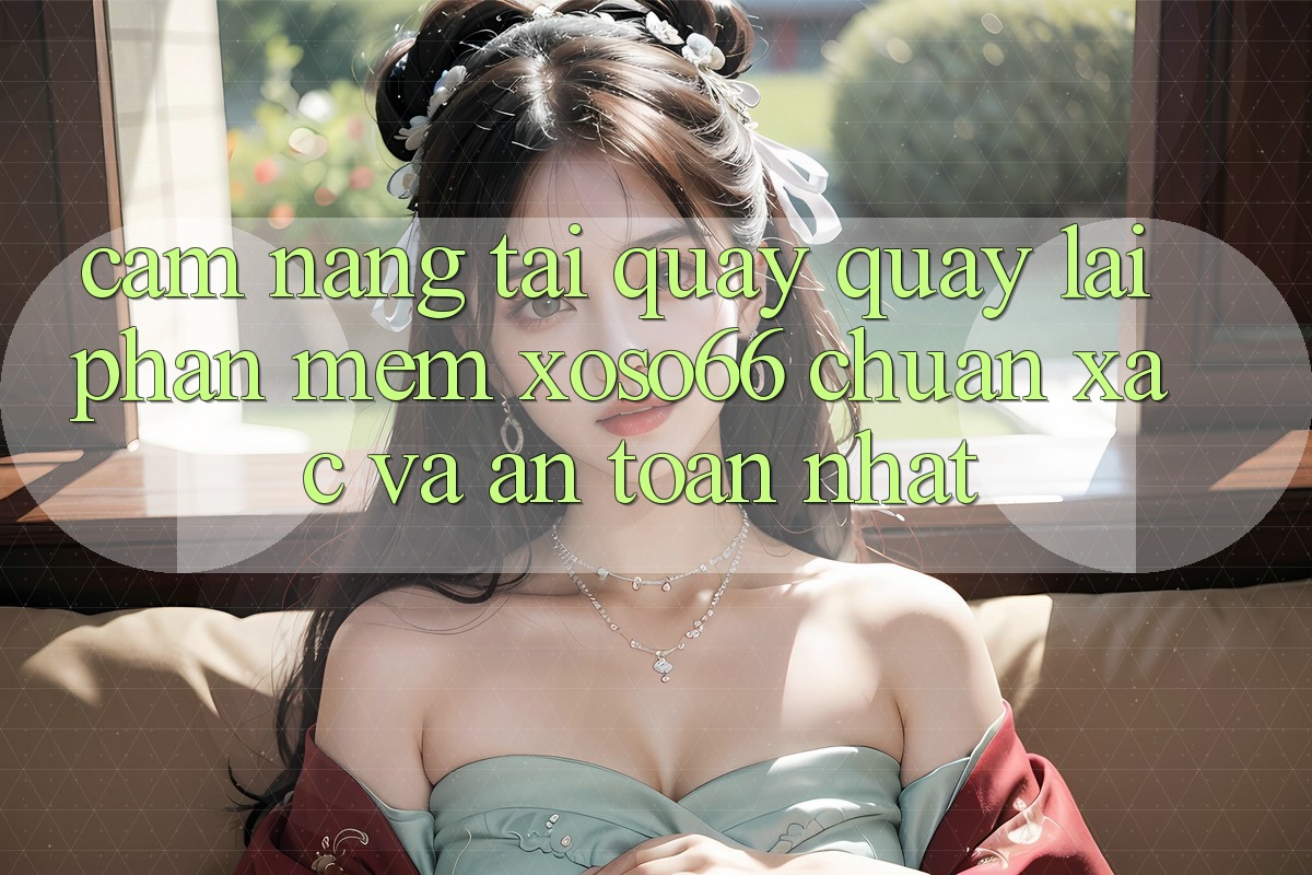 Cẩm nang Tải quay quay lại Phần mềm Xoso66 Chuẩn Xác Và An Toàn Nhất