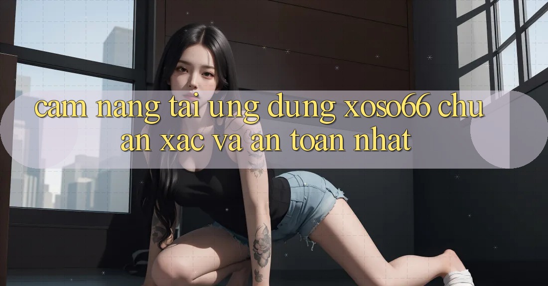 Cẩm nang Tải Ứng dụng Xoso66 Chuẩn Xác Và An Toàn Nhất Cẩm nang Tải Ứng dụng Xoso66 Chuẩn Xác Và An Toàn Nhất