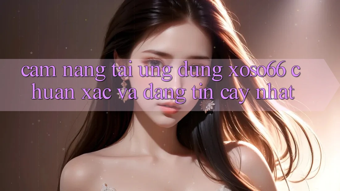 Cẩm nang Tải Ứng dụng Xoso66 Chuẩn Xác Và Đáng tin cậy Nhất