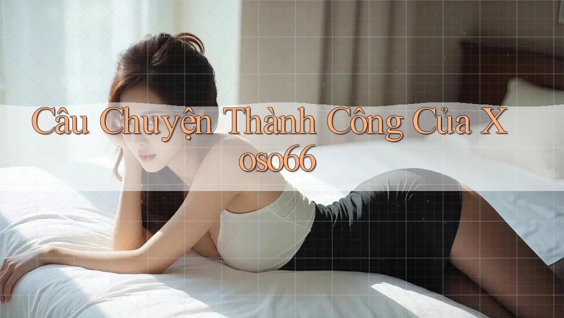 Câu Chuyện Thành Công Của Xoso66