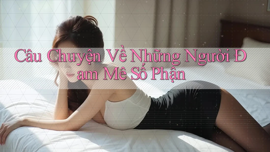Câu Chuyện Về Những Người Đam Mê Số Phận Câu Chuyện Về Những Người Đam Mê Số Phận