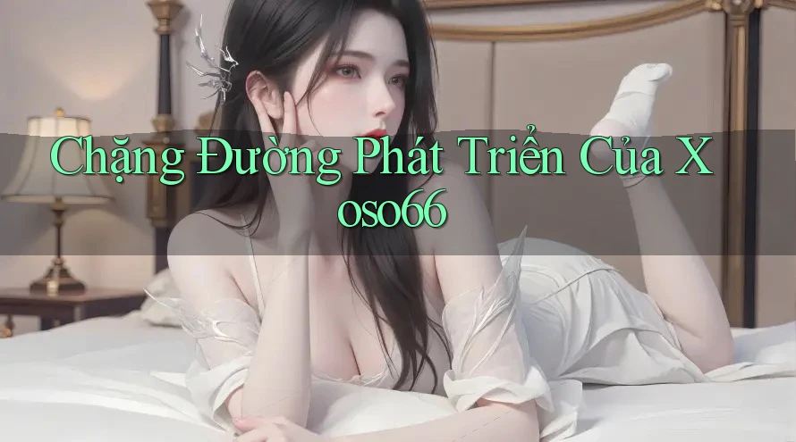 Chặng Đường Phát Triển Của Xoso66 Chặng Đường Phát Triển Của Xoso66
