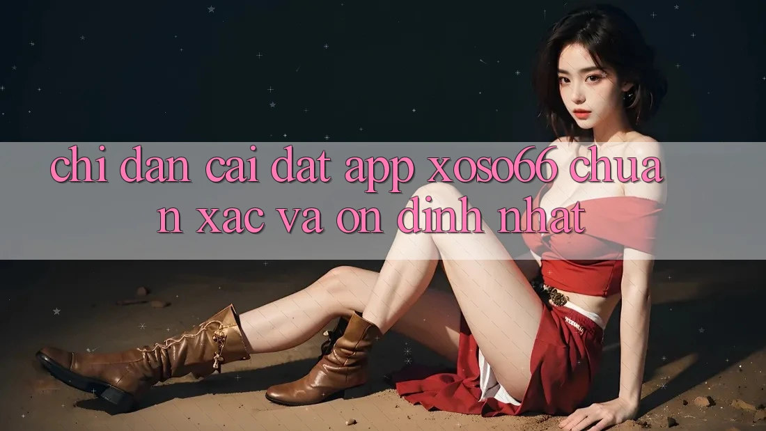 Chỉ dẫn Cài đặt App Xoso66 Chuẩn Xác Và Ổn định Nhất Chỉ dẫn Cài đặt App Xoso66 Chuẩn Xác Và Ổn định Nhất