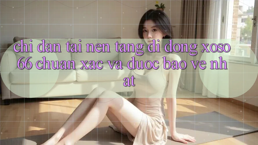 Chỉ dẫn Tải Nền tảng di động Xoso66 Chuẩn Xác Và Được bảo vệ Nhất