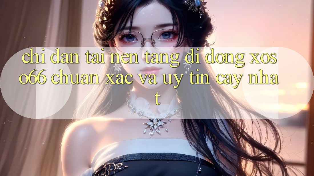 Chỉ dẫn Tải Nền tảng di động Xoso66 Chuẩn Xác Và Uy tín cậy Nhất