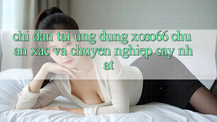 Chỉ dẫn Tải Ứng dụng Xoso66 Chuẩn Xác Và Chuyên nghiệp cậy Nhất Chỉ dẫn Tải Ứng dụng Xoso66 Chuẩn Xác Và Chuyên nghiệp cậy Nhất