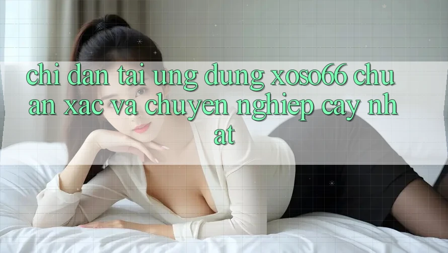 Chỉ dẫn Tải Ứng dụng Xoso66 Chuẩn Xác Và Chuyên nghiệp cậy Nhất