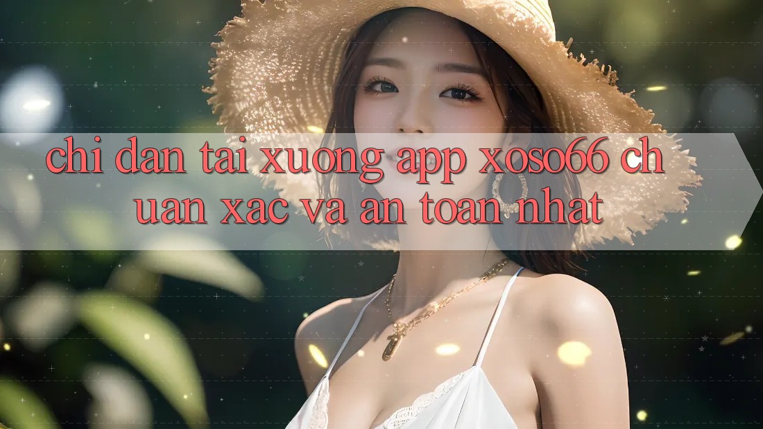 Chỉ dẫn Tải xuống App Xoso66 Chuẩn Xác Và An Toàn Nhất Chỉ dẫn Tải xuống App Xoso66 Chuẩn Xác Và An Toàn Nhất