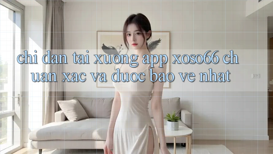 Chỉ dẫn Tải xuống App Xoso66 Chuẩn Xác Và Được bảo vệ Nhất