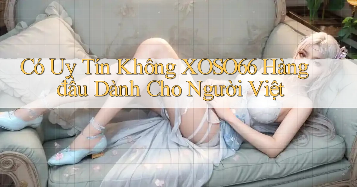 có uy tín không xoso66 hàng đầu dành cho người việt