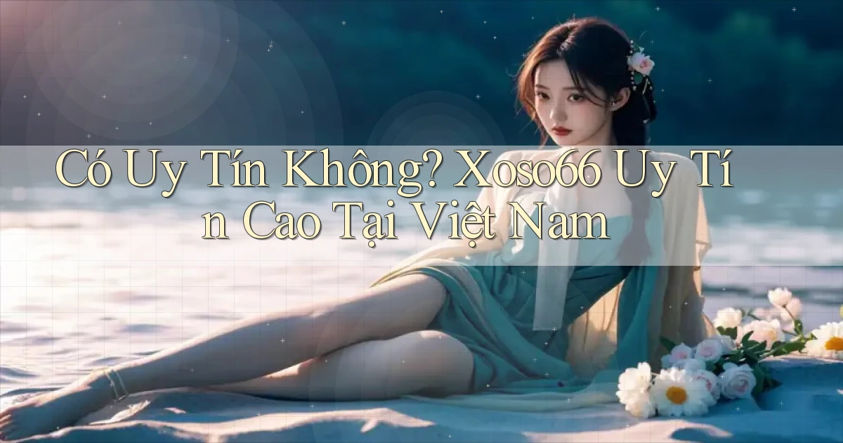có uy tín không xoso66 uy tín cao tại việt nam