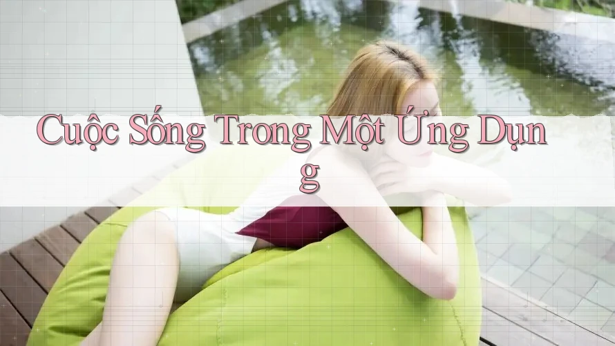 Cuộc Sống Trong Một Ứng Dụng