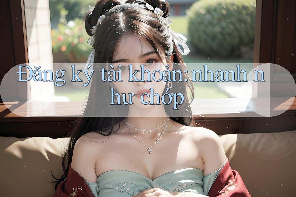 Đăng ký tài khoản: nhanh như chớp Đăng ký tài khoản: nhanh như chớp
