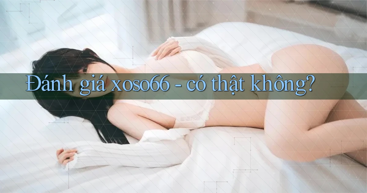 Đánh giá xoso66   có thật không