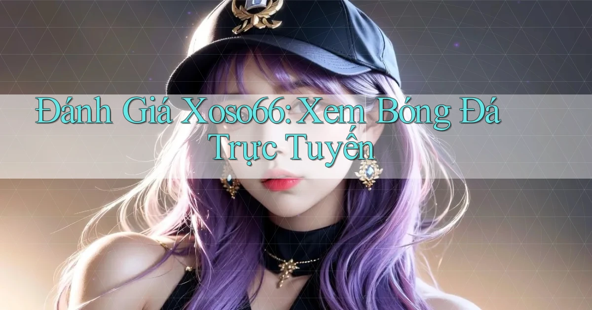 đánh giá xoso66 xem bóng đá trực tuyến