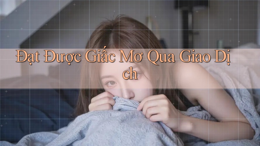 Đạt Được Giấc Mơ Qua Giao Dịch Đạt Được Giấc Mơ Qua Giao Dịch