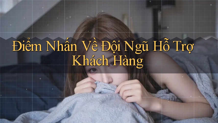Điểm Nhấn Về Đội Ngũ Hỗ Trợ Khách Hàng Điểm Nhấn Về Đội Ngũ Hỗ Trợ Khách Hàng