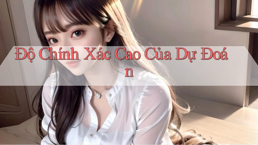 Độ Chính Xác Cao Của Dự Đoán Độ Chính Xác Cao Của Dự Đoán