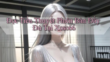 đọc tiểu thuyết phiên bản đầy đủ tại xoso66