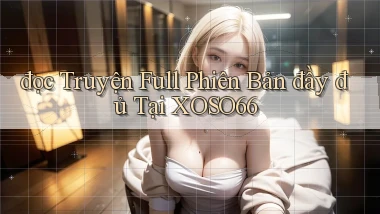 đọc truyện full phiên bản đầy đủ tại xoso66