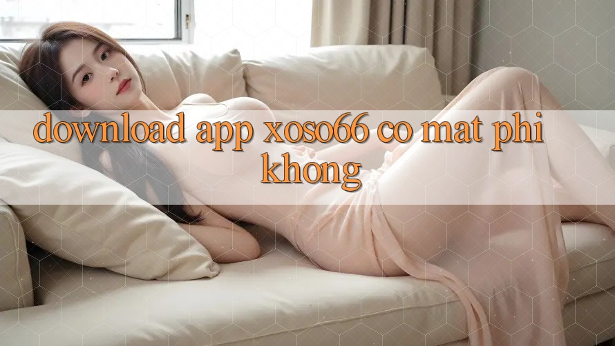 Download app xoso66 có mất phí không? Download app xoso66 có mất phí không?