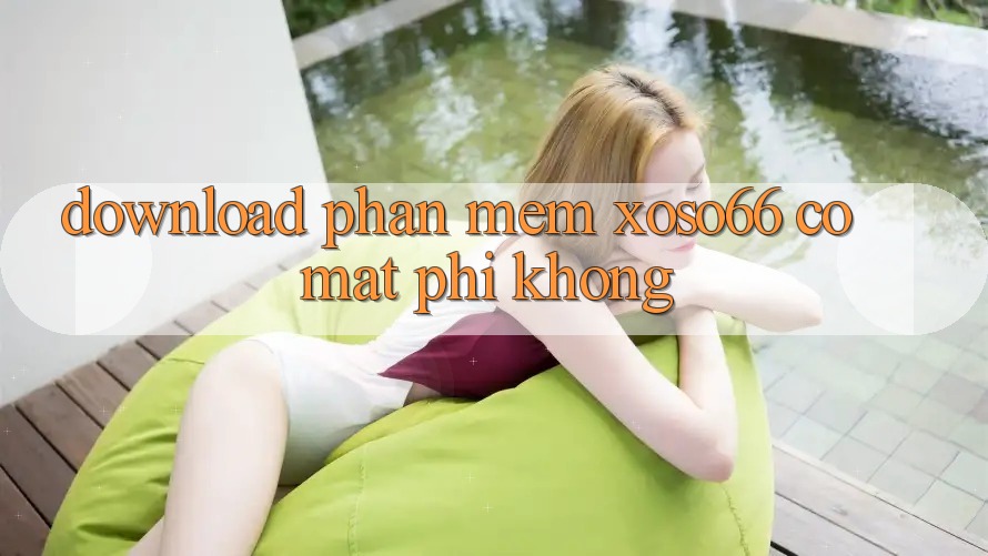 Download phần mềm xoso66 có mất phí không? Download phần mềm xoso66 có mất phí không?