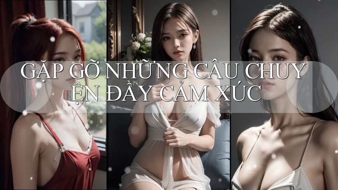 GẶP GỠ NHỮNG CÂU CHUYỆN ĐẦY CẢM XÚC