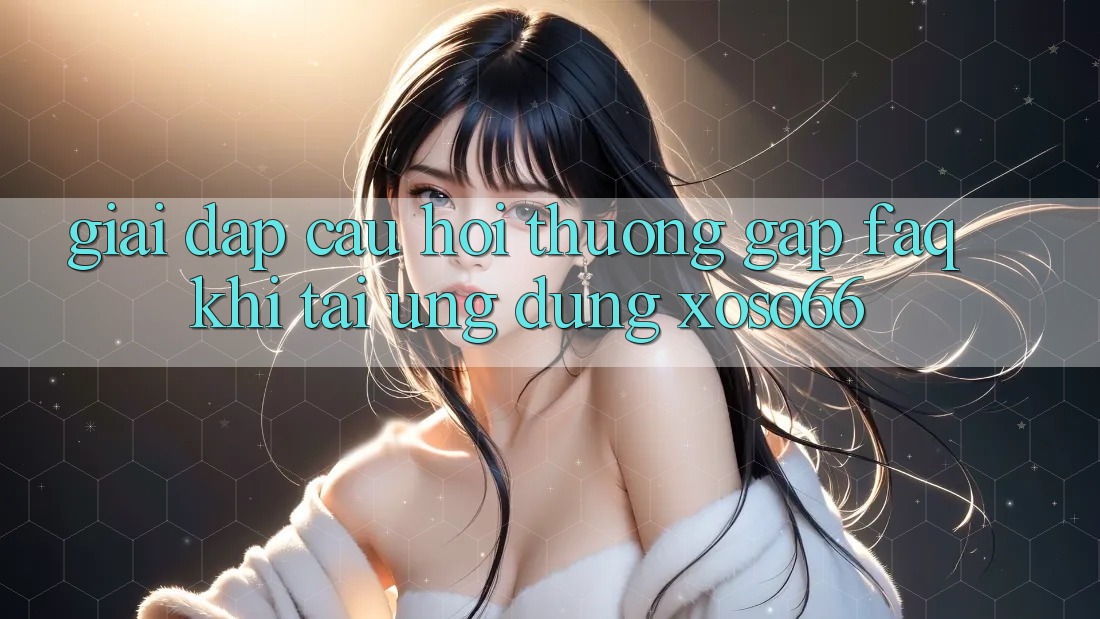 Giải Đáp Câu Hỏi Thường Gặp (FAQ) Khi Tải Ứng Dụng Xoso66 Giải Đáp Câu Hỏi Thường Gặp (FAQ) Khi Tải Ứng Dụng Xoso66