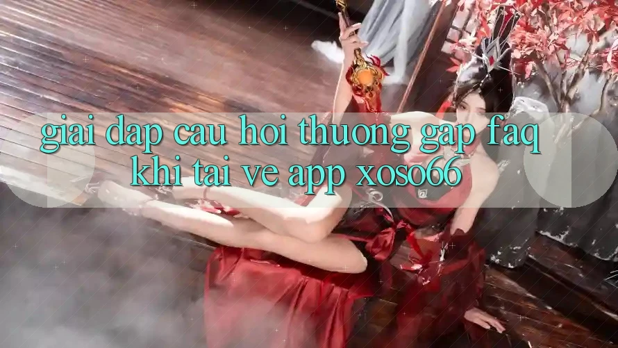 Giải Đáp Câu Hỏi Thường Gặp (FAQ) Khi Tải về App Xoso66