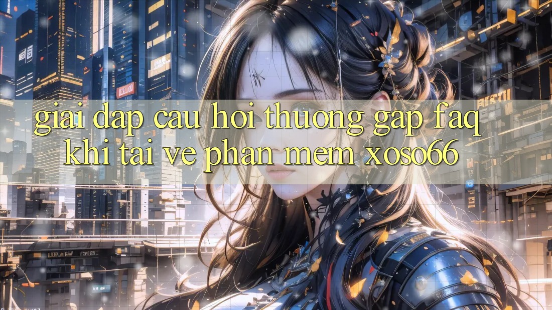 Giải Đáp Câu Hỏi Thường Gặp (FAQ) Khi Tải về Phần mềm Xoso66