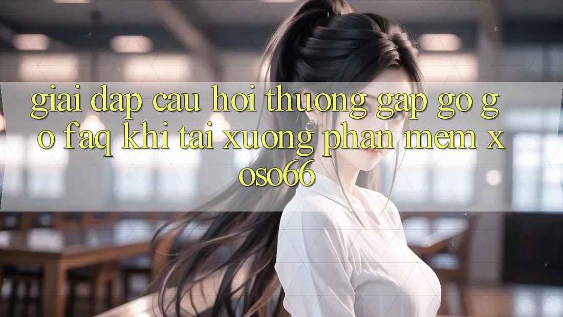 Giải Đáp Câu Hỏi Thường Gặp gỡ gỡ (FAQ) Khi Tải xuống Phần mềm Xoso66