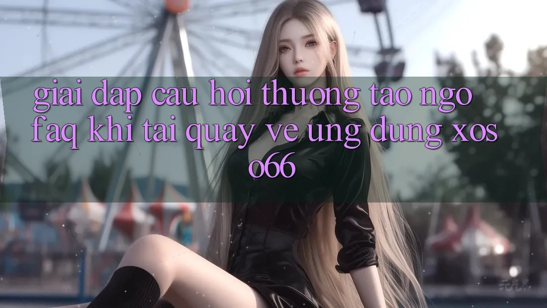 Giải Đáp Câu Hỏi Thường Tao ngộ (FAQ) Khi Tải quay về Ứng Dụng Xoso66