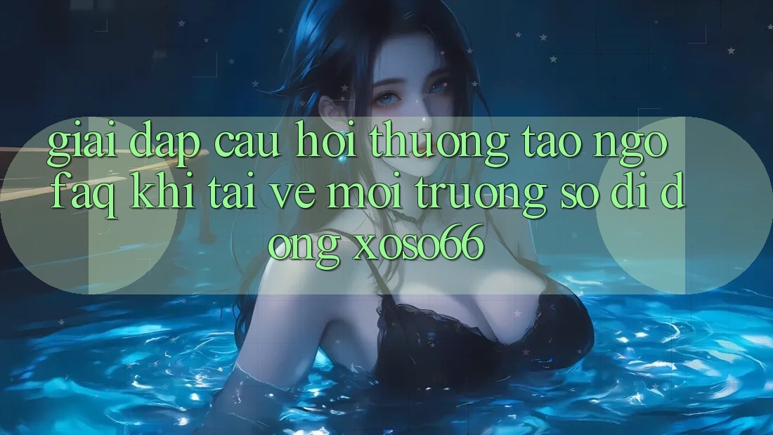Giải Đáp Câu Hỏi Thường Tao ngộ (FAQ) Khi Tải về Môi trường số di động Xoso66