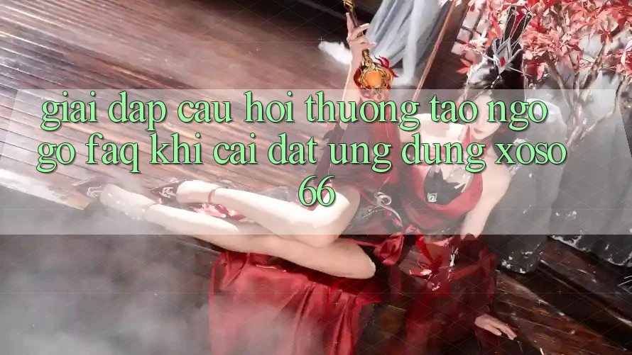 Giải Đáp Câu Hỏi Thường Tao ngộ gỡ (FAQ) Khi Cài đặt Ứng Dụng Xoso66