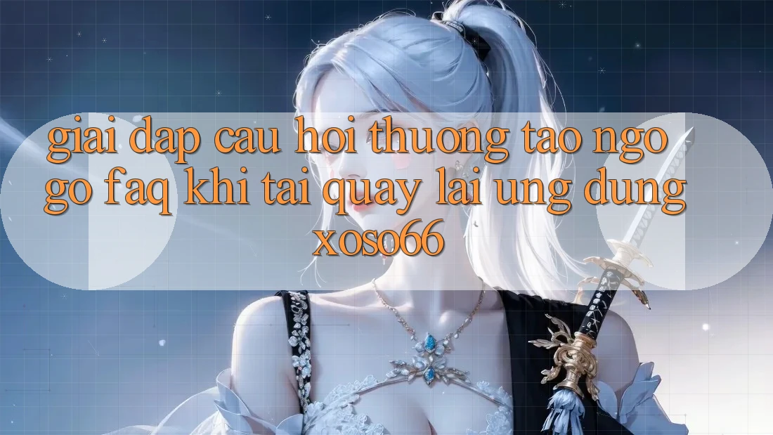 Giải Đáp Câu Hỏi Thường Tao ngộ gỡ (FAQ) Khi Tải quay lại Ứng Dụng Xoso66 Giải Đáp Câu Hỏi Thường Tao ngộ gỡ (FAQ) Khi Tải quay lại Ứng Dụng Xoso66