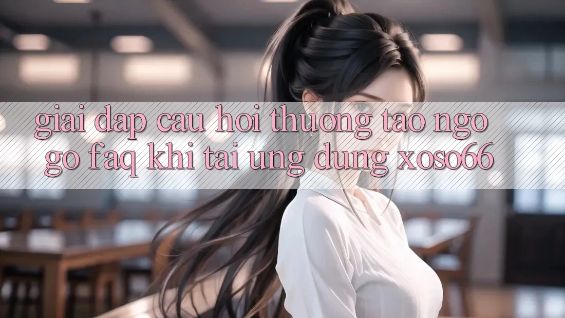 Giải Đáp Câu Hỏi Thường Tao ngộ gỡ (FAQ) Khi Tải Ứng Dụng Xoso66
