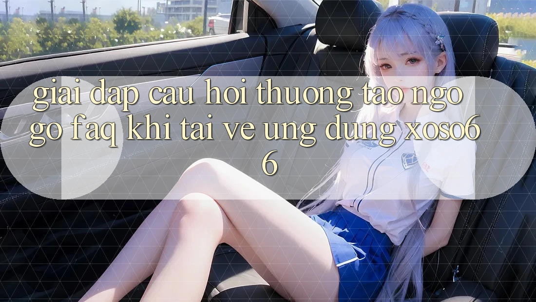 Giải Đáp Câu Hỏi Thường Tao ngộ gỡ (FAQ) Khi Tải về Ứng Dụng Xoso66