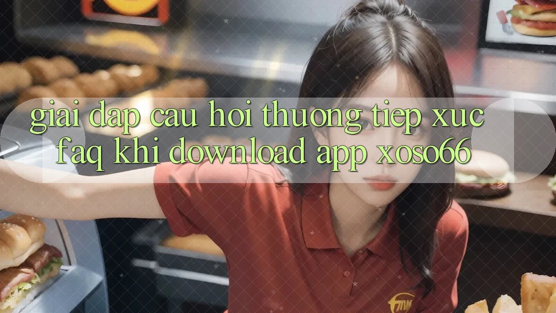 Giải Đáp Câu Hỏi Thường Tiếp xúc (FAQ) Khi Download App Xoso66