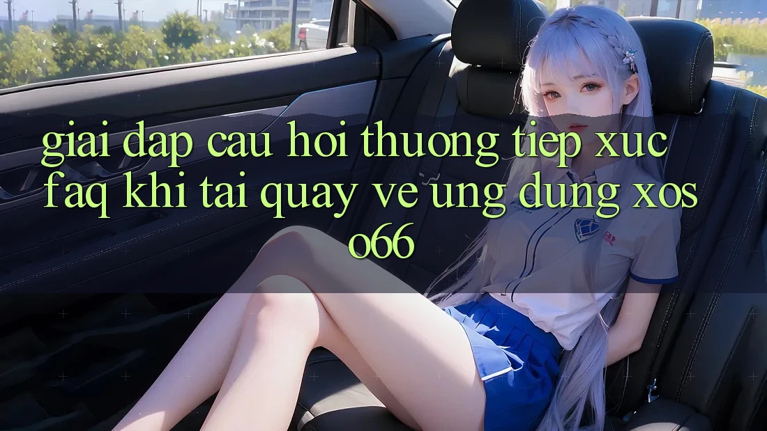 Giải Đáp Câu Hỏi Thường Tiếp xúc (FAQ) Khi Tải quay về Ứng Dụng Xoso66