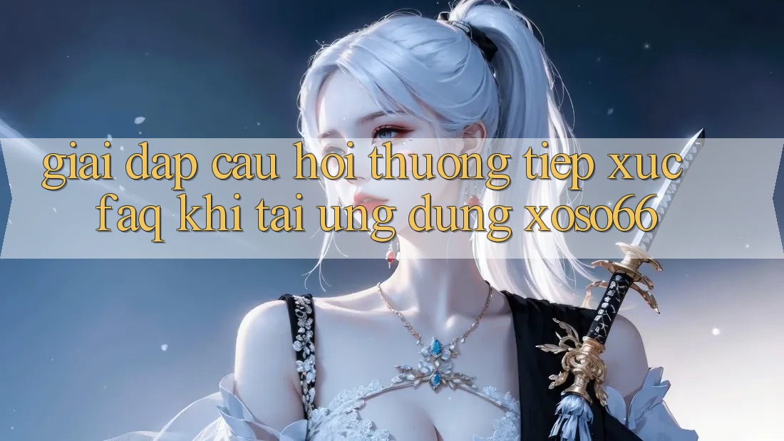 Giải Đáp Câu Hỏi Thường Tiếp xúc (FAQ) Khi Tải Ứng Dụng Xoso66