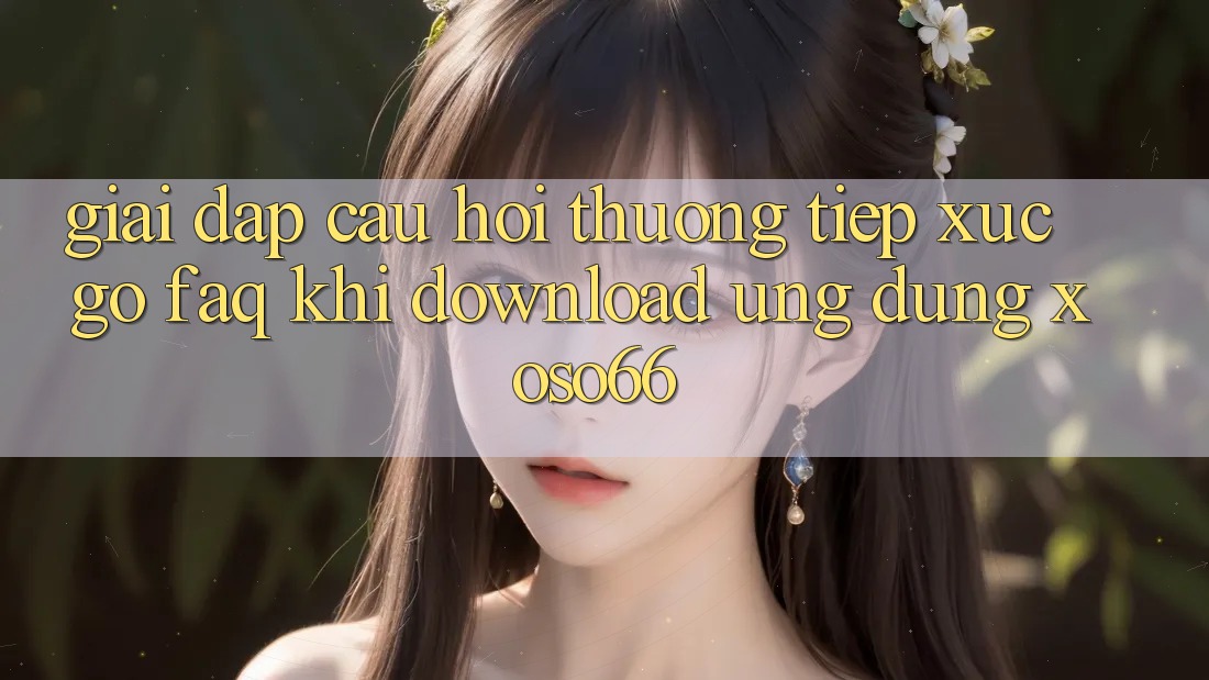 Giải Đáp Câu Hỏi Thường Tiếp xúc gỡ (FAQ) Khi Download Ứng Dụng Xoso66