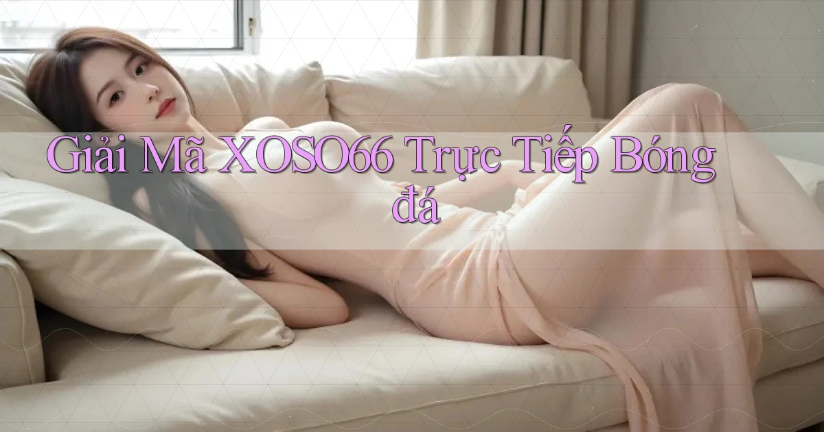 giải mã xoso66 trực tiếp bóng đá