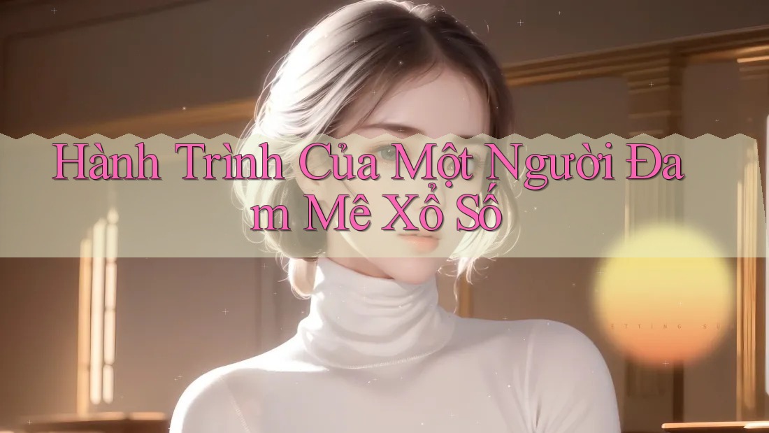 Hành Trình Của Một Người Đam Mê Xổ Số