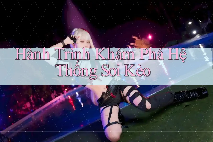 Hành Trình Khám Phá Hệ Thống Soi Kèo Hành Trình Khám Phá Hệ Thống Soi Kèo