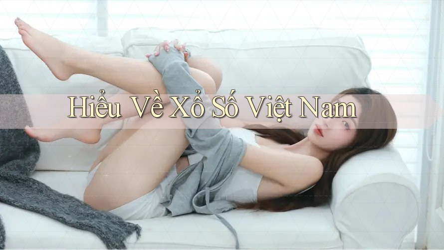 Hiểu Về Xổ Số Việt Nam Hiểu Về Xổ Số Việt Nam