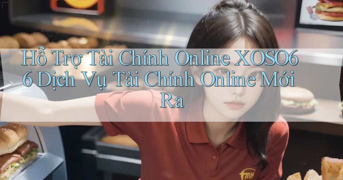 hỗ trợ tài chính online xoso66 dịch vụ tài chính online mới ra