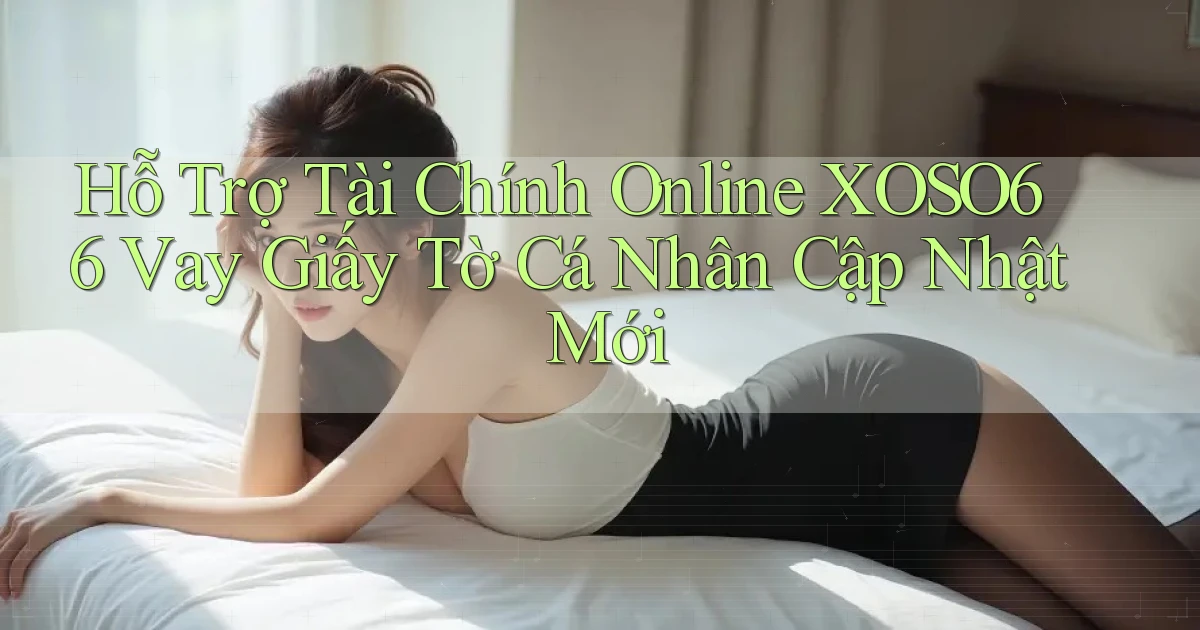 hỗ trợ tài chính online xoso66 vay giấy tờ cá nhân cập nhật mới