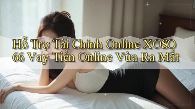 hỗ trợ tài chính online xoso66 vay tiền online vừa ra mắt