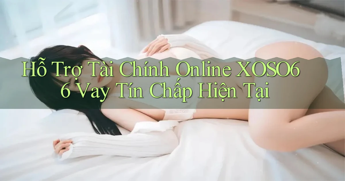 hỗ trợ tài chính online xoso66 vay tín chấp hiện tại