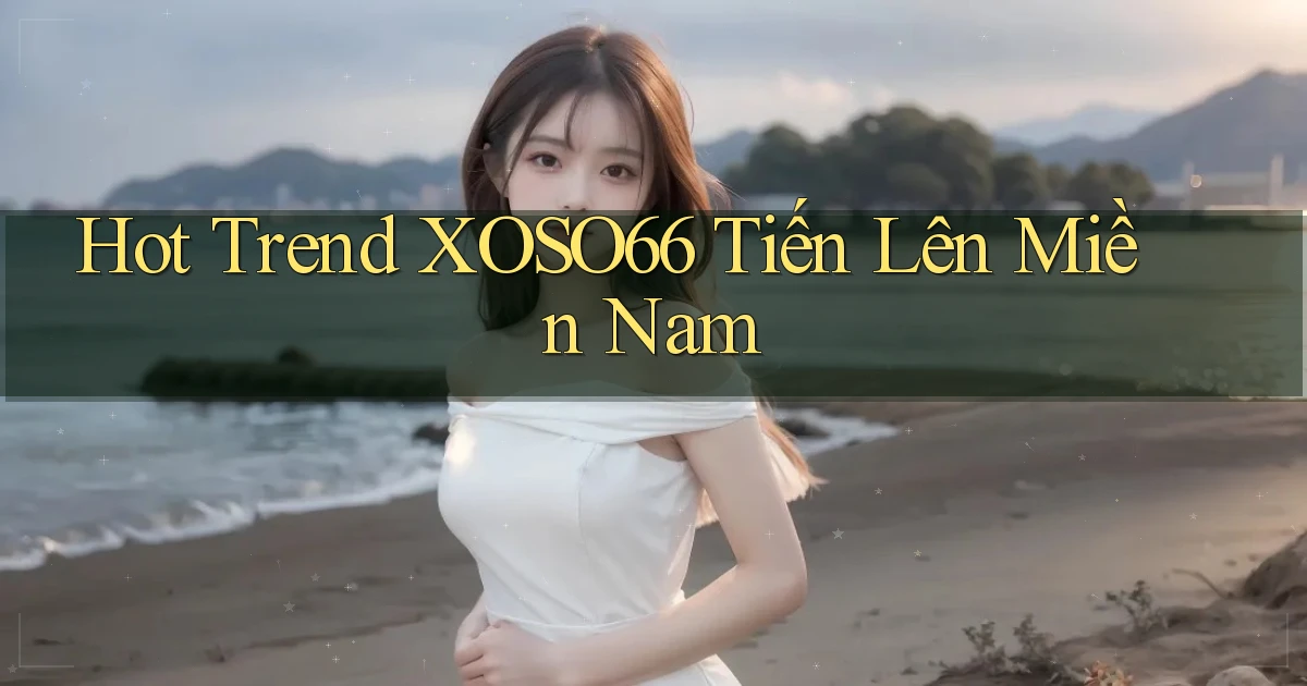 hot trend xoso66 tiến lên miền nam